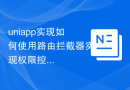 uniapp实现如何使用路由拦截器实现权限控制
