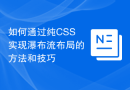 如何通过纯CSS实现瀑布流布局的方法和技巧