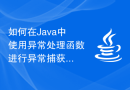 如何在Java中使用异常处理函数进行异常捕获和处理