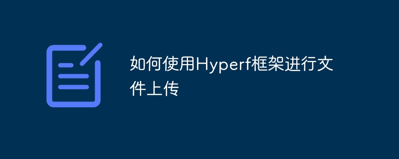 如何使用Hyperf框架进行文件上传