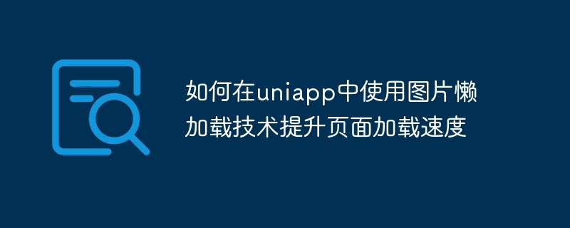 Cara menggunakan teknologi pemuatan malas imej untuk meningkatkan kelajuan pemuatan halaman dalam uniapp