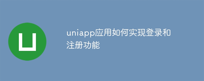 uniapp应用如何实现登录和注册功能