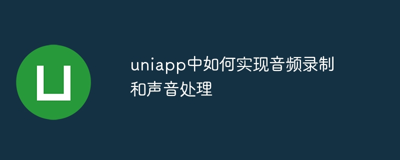 uniapp에서 오디오 녹음 및 사운드 처리를 구현하는 방법