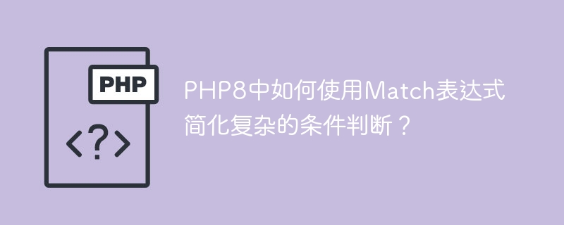 PHP8中如何使用Match表達式簡化複雜的條件判斷？