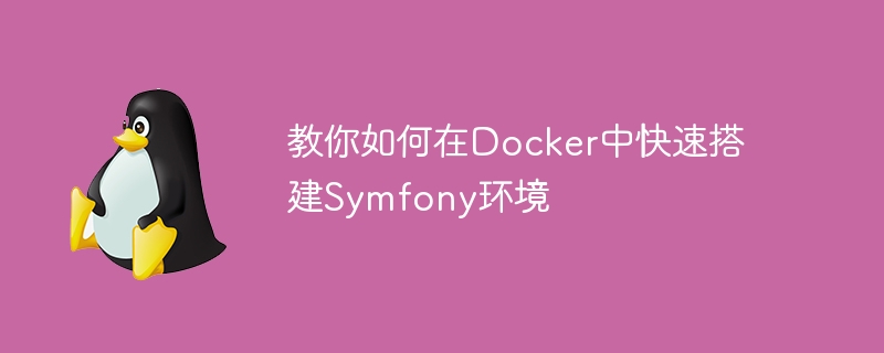 Teach you how to quickly set up a Symfony environment in Docker