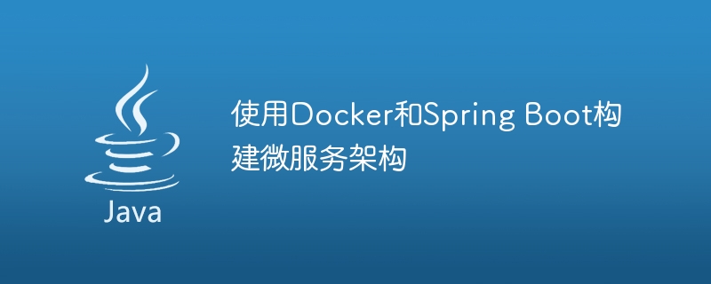 使用Docker和Spring Boot构建微服务架构