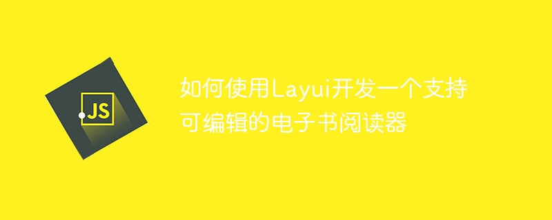 Layui を使用して編集機能をサポートする電子書籍リーダーを開発する方法