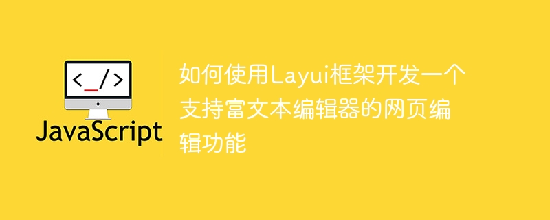 如何使用Layui框架开发一个支持富文本编辑器的网页编辑功能