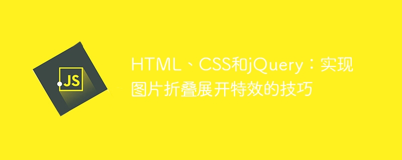 HTML, CSS 및 jQuery: 이미지 접기 및 확장 효과를 구현하는 기술