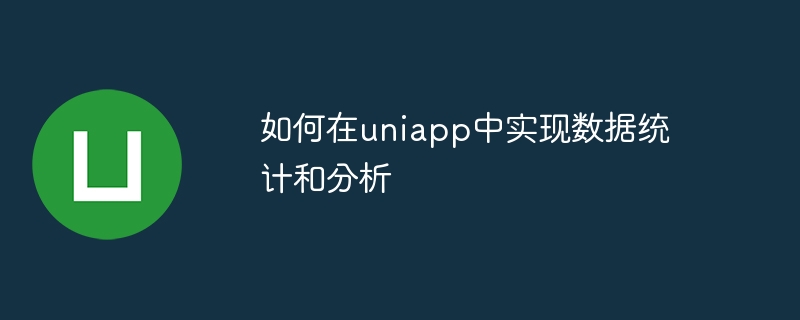 So implementieren Sie Datenstatistiken und -analysen in Uniapp