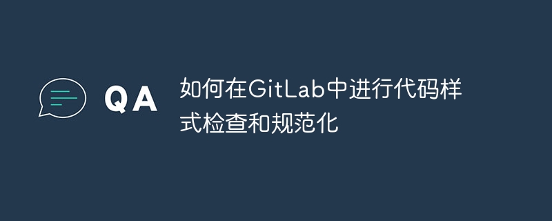 Bagaimana untuk melakukan semakan gaya kod dan normalisasi dalam GitLab