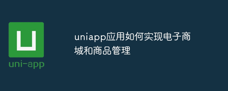 uniapp应用如何实现电子商城和商品管理