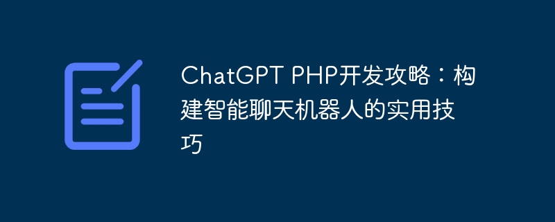 ChatGPT PHP开发攻略：构建智能聊天机器人的实用技巧