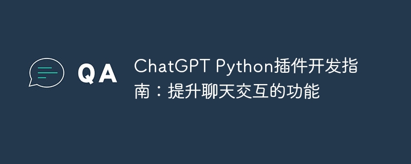 ChatGPT Python插件开发指南：提升聊天交互的功能