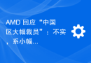 AMD 回应“中国区大幅裁员”：不实，系小幅度优化重组