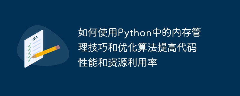 Python でメモリ管理手法と最適化アルゴリズムを使用してコードのパフォーマンスとリソース使用率を向上させる方法