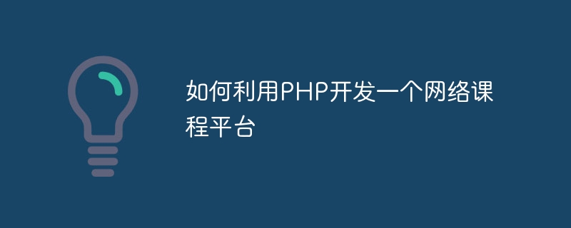 如何利用PHP开发一个网络课程平台