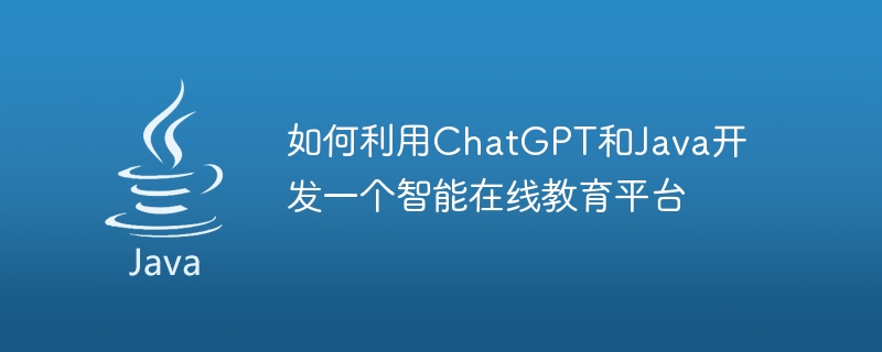 如何利用ChatGPT和Java开发一个智能在线教育平台