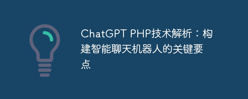 ChatGPT PHP技术解析：构建智能聊天机器人的关键要点