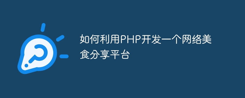 PHP を使用してオンラインの食品共有プラットフォームを開発する方法