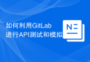 如何利用GitLab进行API测试和模拟