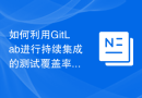 如何利用GitLab进行持续集成的测试覆盖率分析