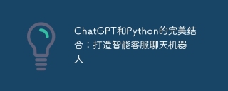 The perfect combination of ChatGPT and Python: creating an intelligent customer service chatbot