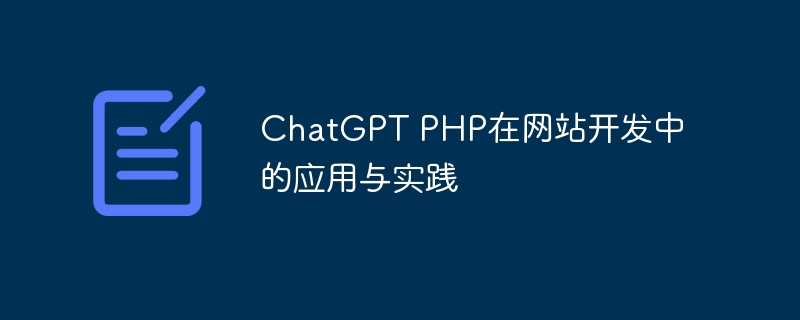 ChatGPT PHP在网站开发中的应用与实践