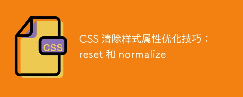 CSS 清除样式属性优化技巧：reset 和 normalize