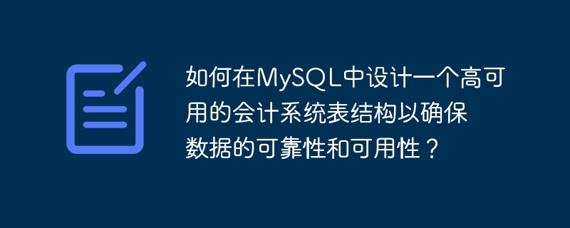 データの信頼性と可用性を確保するために、MySQL で可用性の高い会計システムのテーブル構造を設計するにはどうすればよいでしょうか?