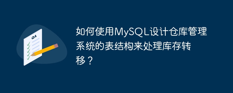 MySQL を使用して在庫転送を処理する倉庫管理システムのテーブル構造を設計するにはどうすればよいですか?