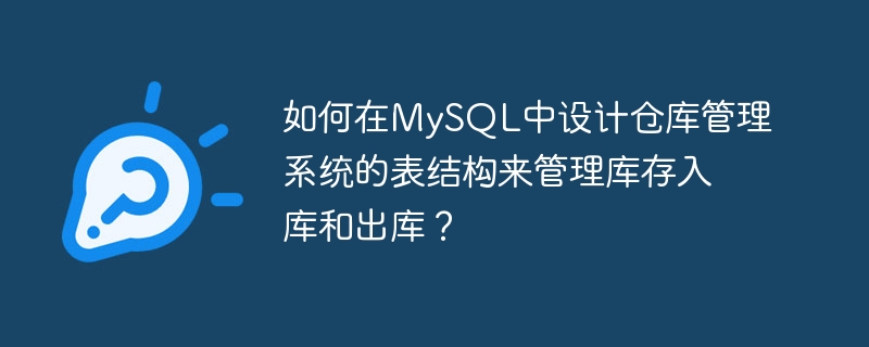 Bagaimana untuk mereka bentuk struktur jadual sistem pengurusan gudang dalam MySQL untuk menguruskan kemasukan dan keluar inventori?