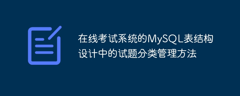 在线考试系统的MySQL表结构设计中的试题分类管理方法