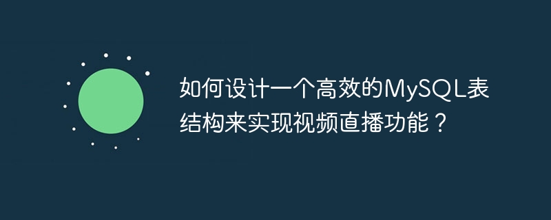 如何設計一個高效的MySQL表結構來實現視訊直播功能？