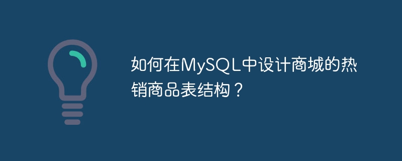 如何在MySQL中设计商城的热销商品表结构？