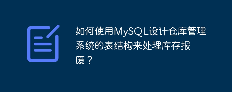 如何使用MySQL設計倉庫管理系統的表格結構來處理庫存報廢？