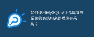 如何使用mysql设计仓库管理系统的表结构来处理库存采购？