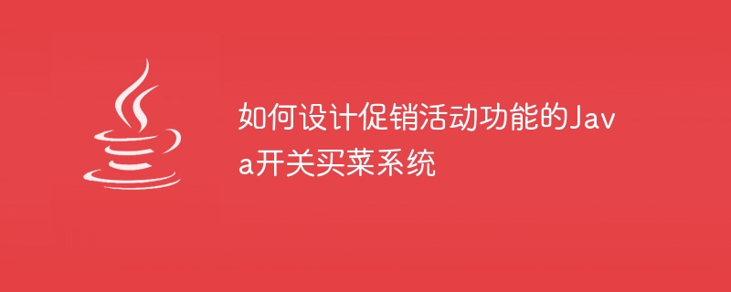 如何设计促销活动功能的Java开关买菜系统