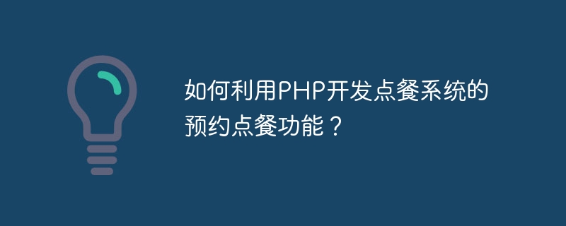 PHP를 사용하여 음식 주문 시스템의 예약 주문 기능을 개발하는 방법은 무엇입니까?