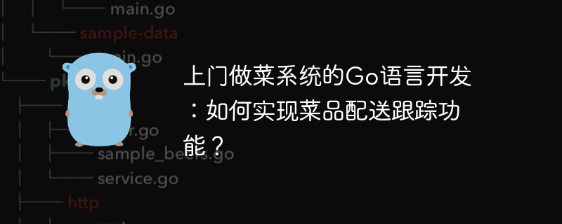 방문 조리 시스템의 Go 언어 개발: 음식 배달 추적 기능을 구현하는 방법은 무엇입니까?