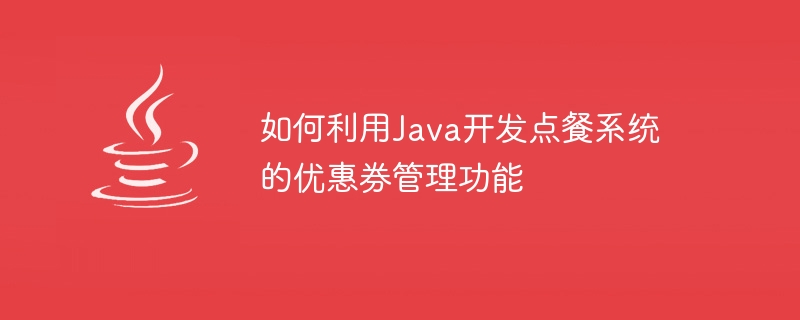 Javaを使用して注文システムのクーポン管理機能を開発する方法