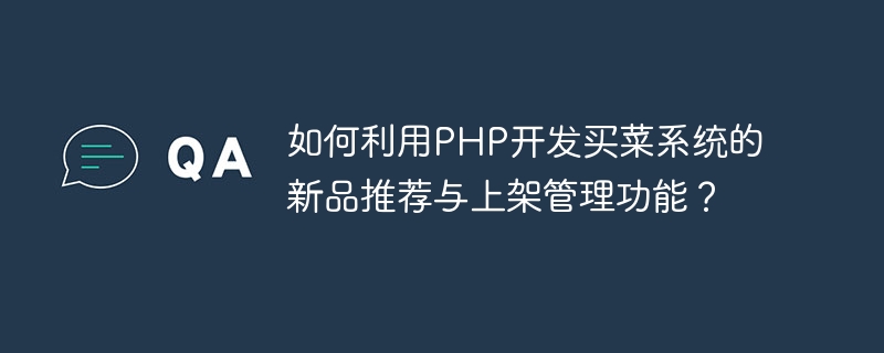 如何利用PHP开发买菜系统的新品推荐与上架管理功能？