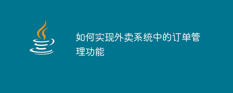 如何实现外卖系统中的订单管理功能