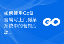 如何使用Go语言编写上门做菜系统中的营销活动模块？