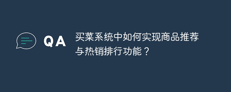 식료품 쇼핑 시스템에서 상품 추천 및 베스트셀러 순위 기능을 구현하는 방법은 무엇입니까?