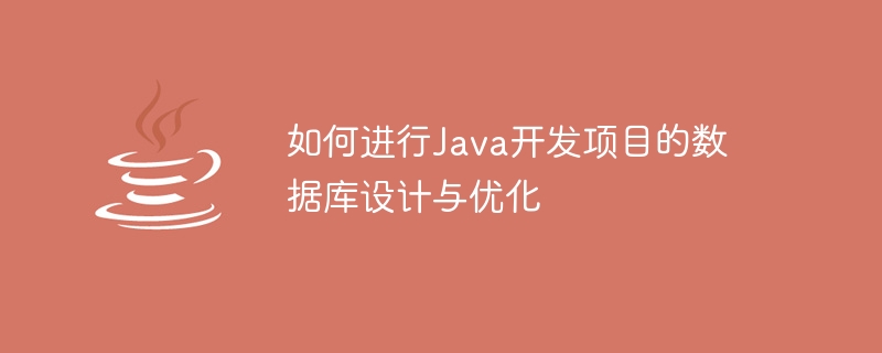 Java 개발 프로젝트를 위한 데이터베이스 설계 및 최적화를 수행하는 방법