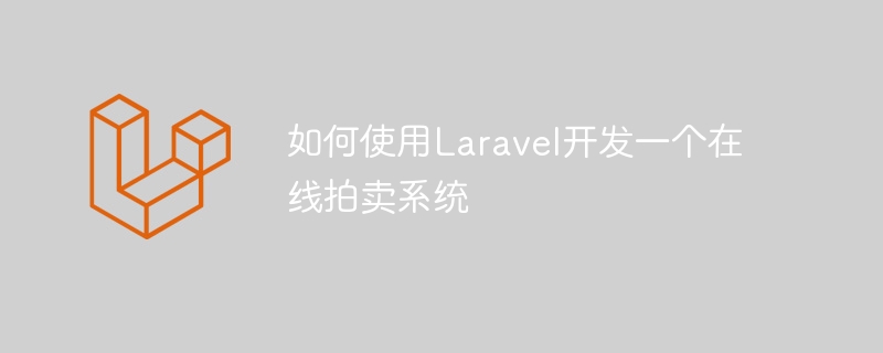 如何使用Laravel开发一个在线拍卖系统