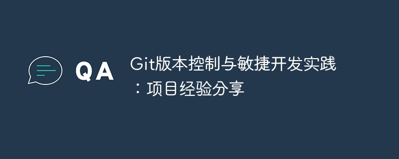 Git 버전 제어 및 민첩한 개발 사례: 프로젝트 경험 공유