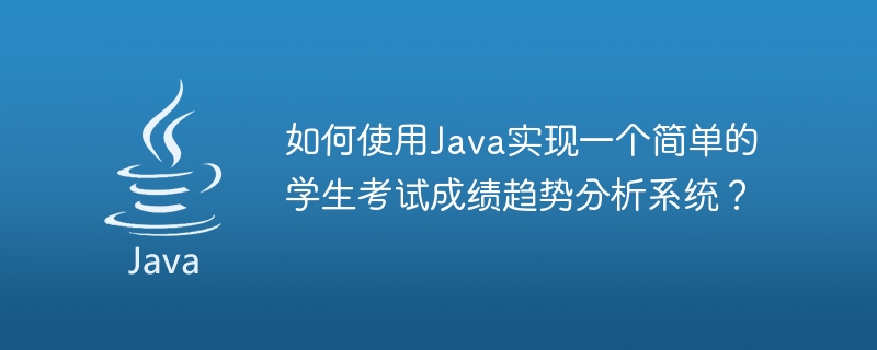 Java를 사용하여 간단한 학생 시험 점수 추세 분석 시스템을 구현하는 방법은 무엇입니까?