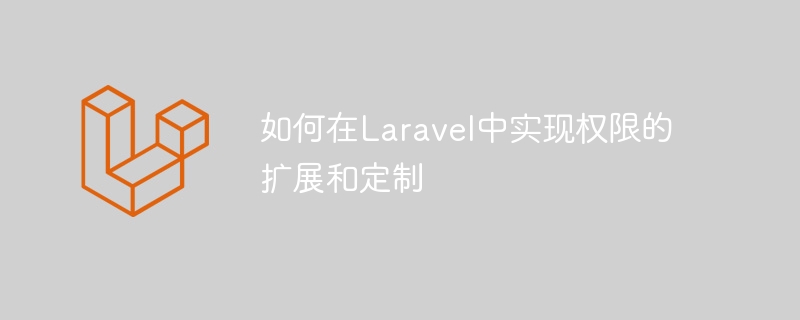 Comment implémenter lextension et la personnalisation des autorisations dans Laravel